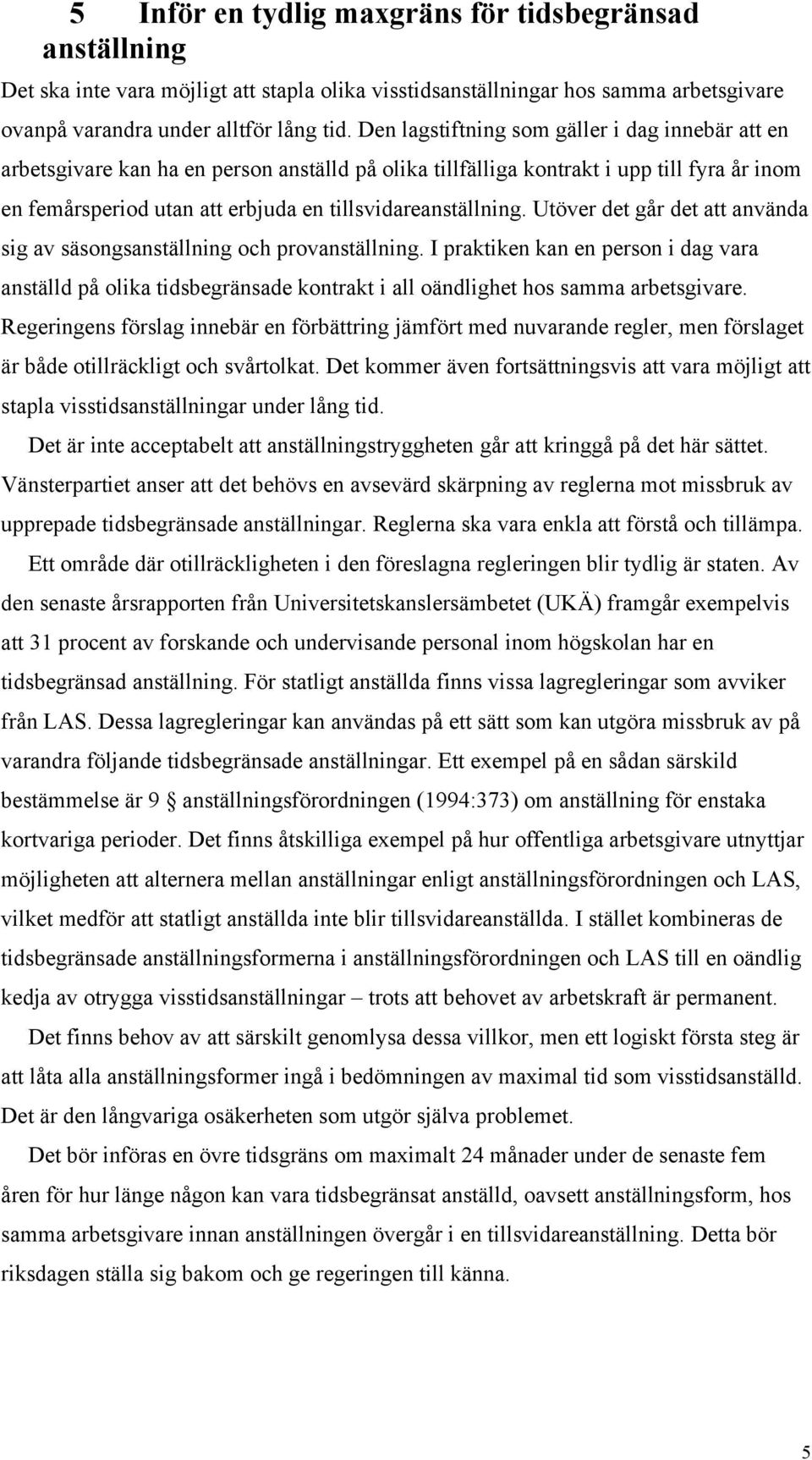 tillsvidareanställning. Utöver det går det att använda sig av säsongsanställning och provanställning.