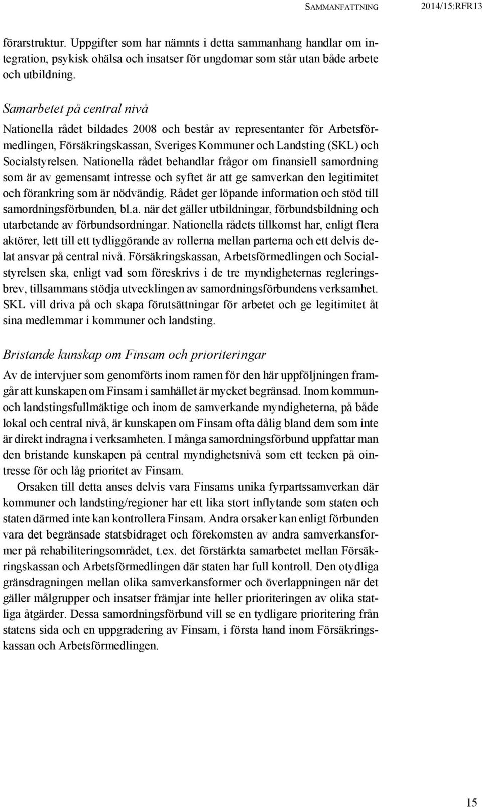 Nationella rådet behandlar frågor om finansiell samordning som är av gemensamt intresse och syftet är att ge samverkan den legitimitet och förankring som är nödvändig.