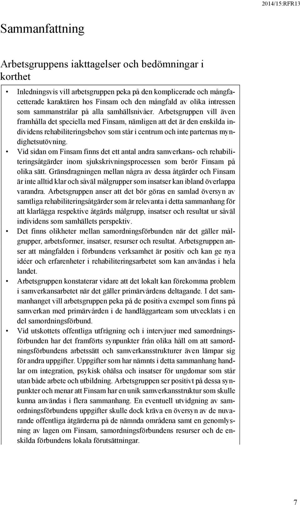 Arbetsgruppen vill även framhålla det speciella med Finsam, nämligen att det är den enskilda individens rehabiliteringsbehov som står i centrum och inte parternas myndighetsutövning.