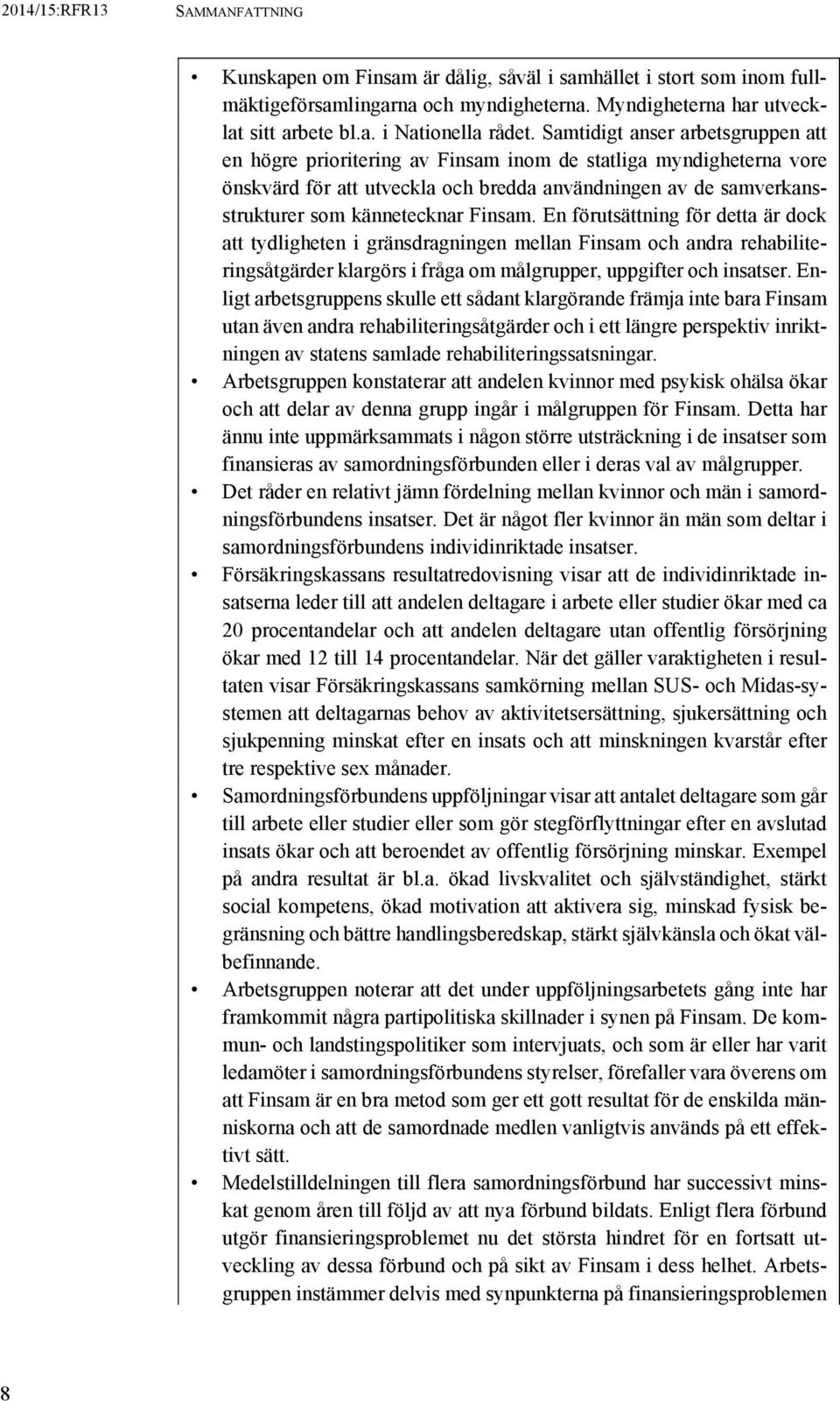 Finsam. En förutsättning för detta är dock att tydligheten i gränsdragningen mellan Finsam och andra rehabiliteringsåtgärder klargörs i fråga om målgrupper, uppgifter och insatser.