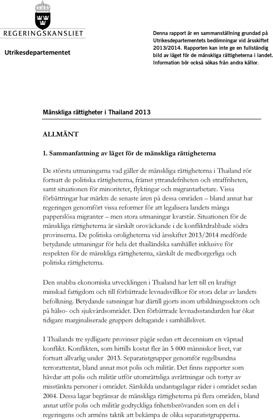 Sammanfattning av läget för de mänskliga rättigheterna De största utmaningarna vad gäller de mänskliga rättigheterna i Thailand rör fortsatt de politiska rättigheterna, främst yttrandefriheten och