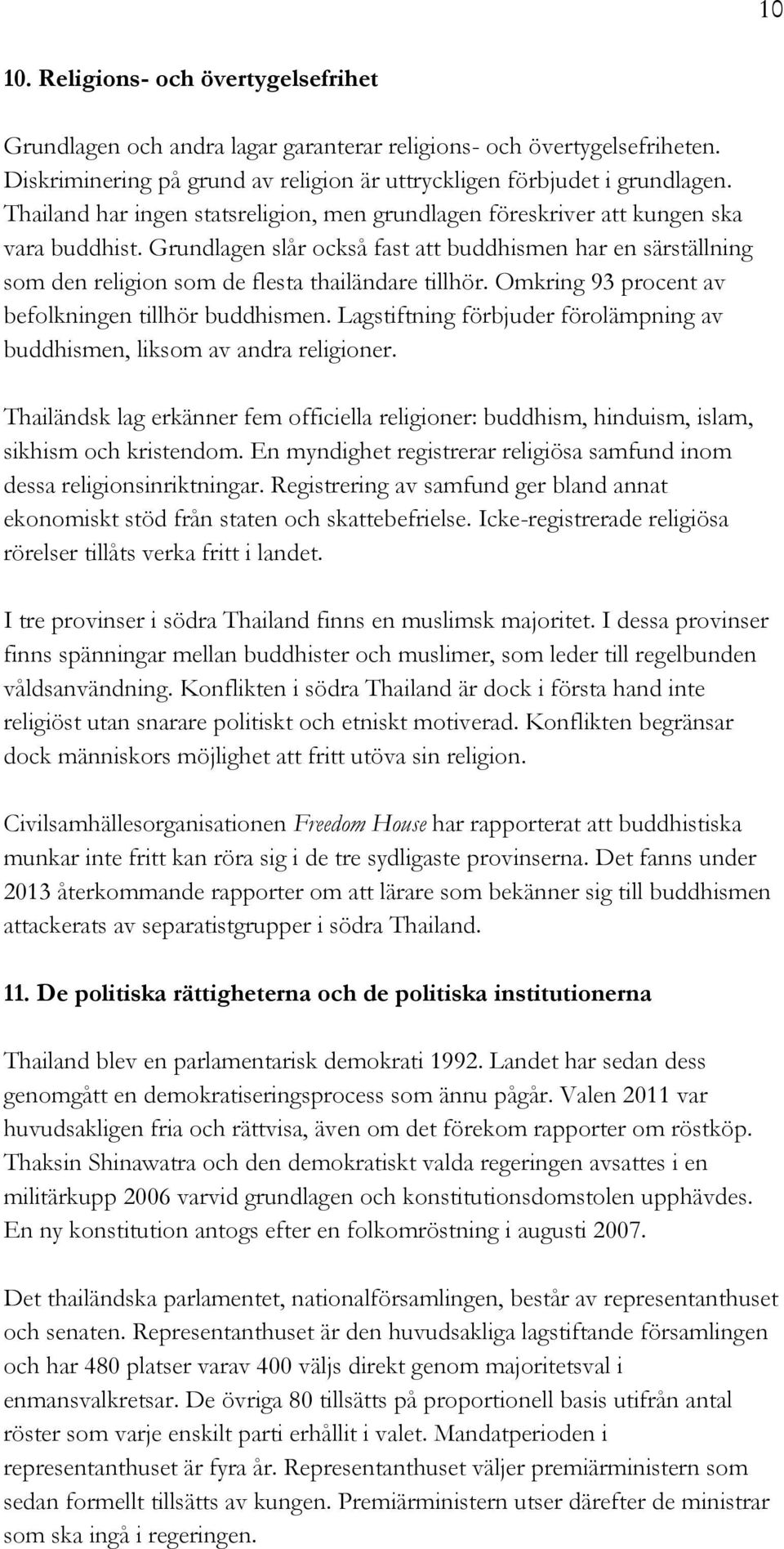 Grundlagen slår också fast att buddhismen har en särställning som den religion som de flesta thailändare tillhör. Omkring 93 procent av befolkningen tillhör buddhismen.