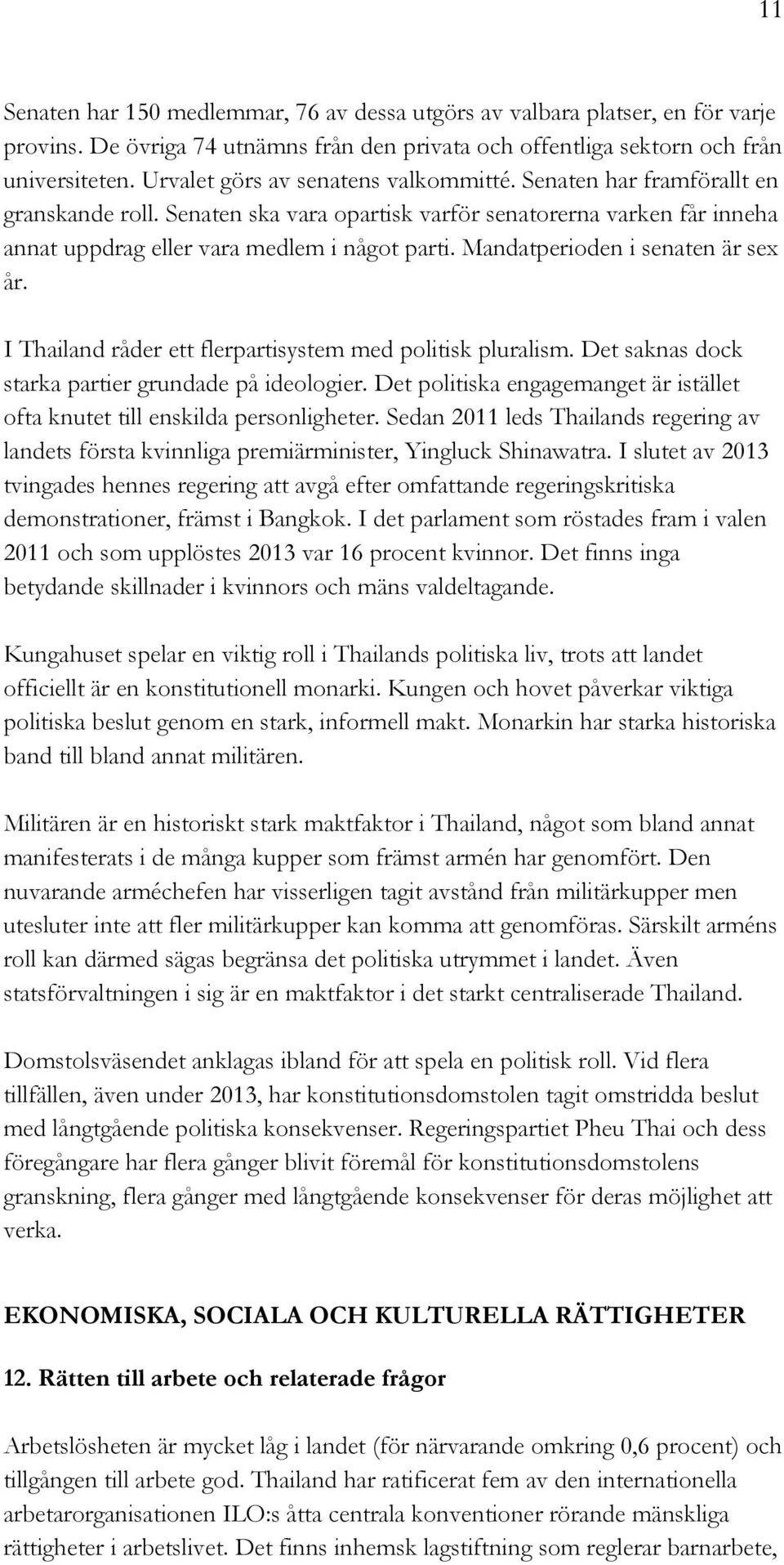 Mandatperioden i senaten är sex år. I Thailand råder ett flerpartisystem med politisk pluralism. Det saknas dock starka partier grundade på ideologier.