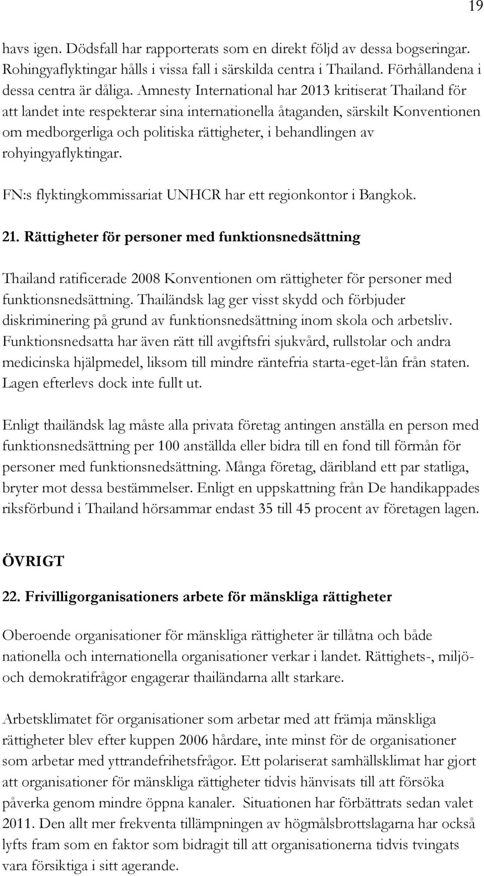 rohyingyaflyktingar. FN:s flyktingkommissariat UNHCR har ett regionkontor i Bangkok. 21.