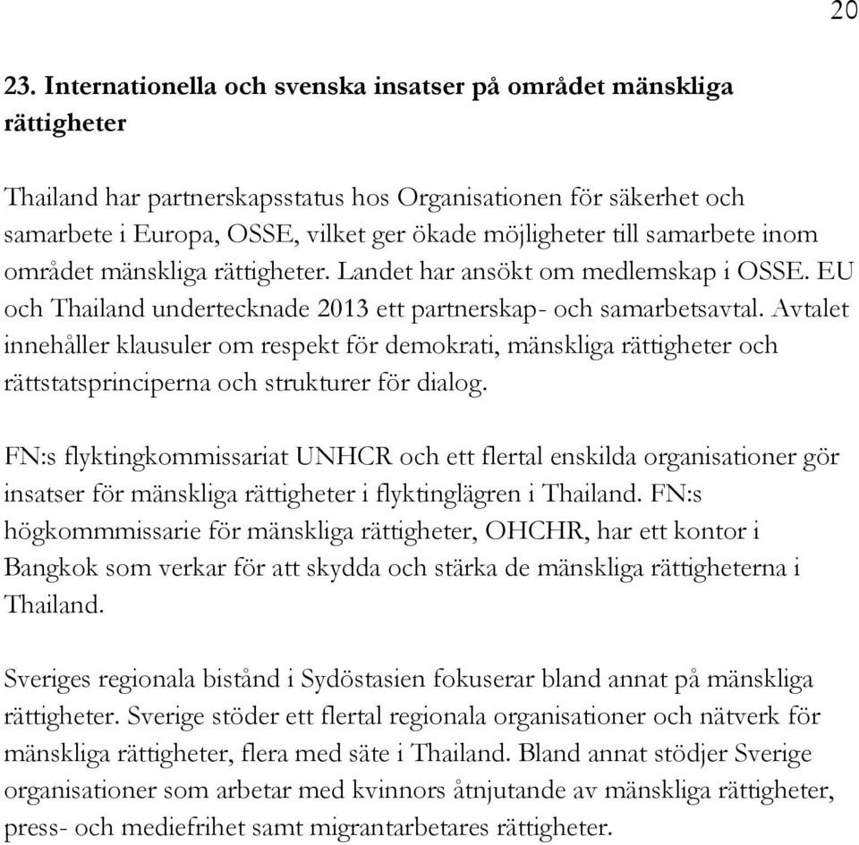 samarbete inom området mänskliga rättigheter. Landet har ansökt om medlemskap i OSSE. EU och Thailand undertecknade 2013 ett partnerskap- och samarbetsavtal.