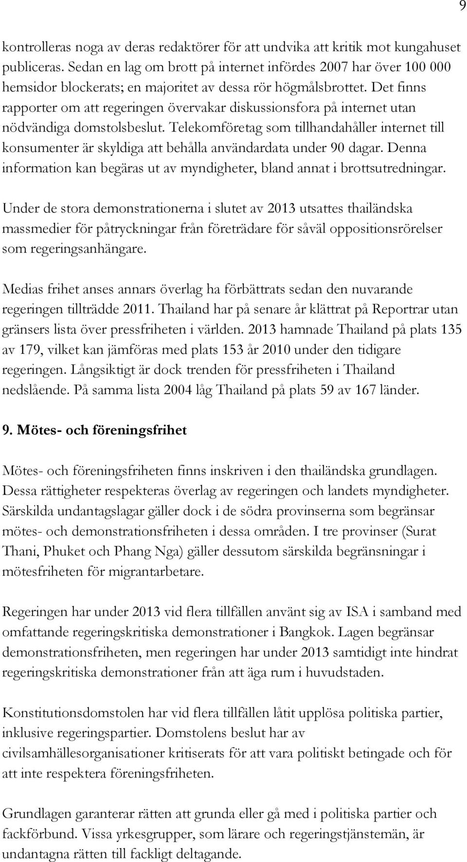 Det finns rapporter om att regeringen övervakar diskussionsfora på internet utan nödvändiga domstolsbeslut.