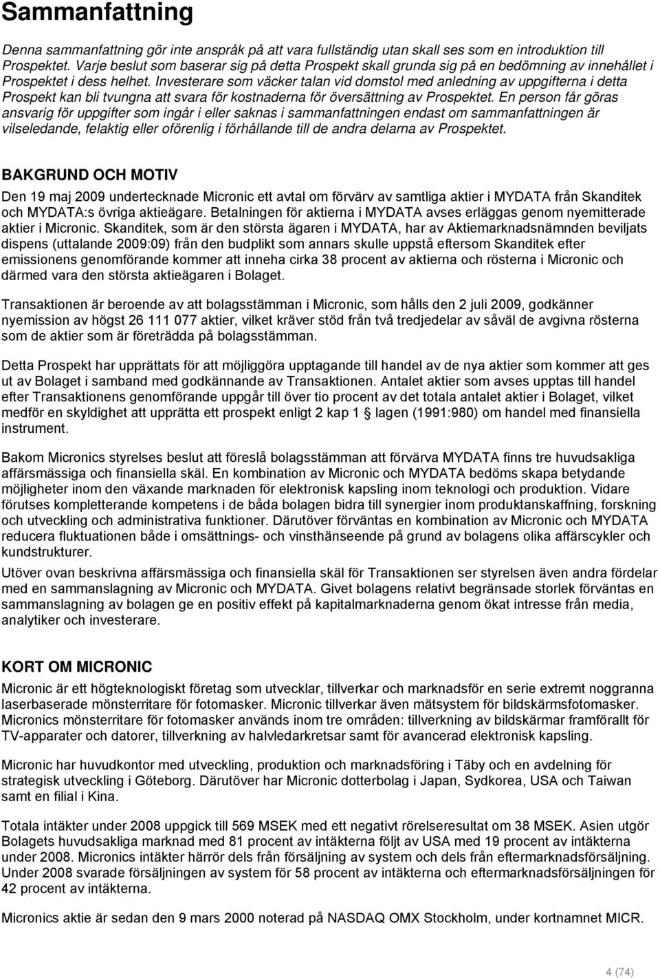Investerare som väcker talan vid domstol med anledning av uppgifterna i detta Prospekt kan bli tvungna att svara för kostnaderna för översättning av Prospektet.