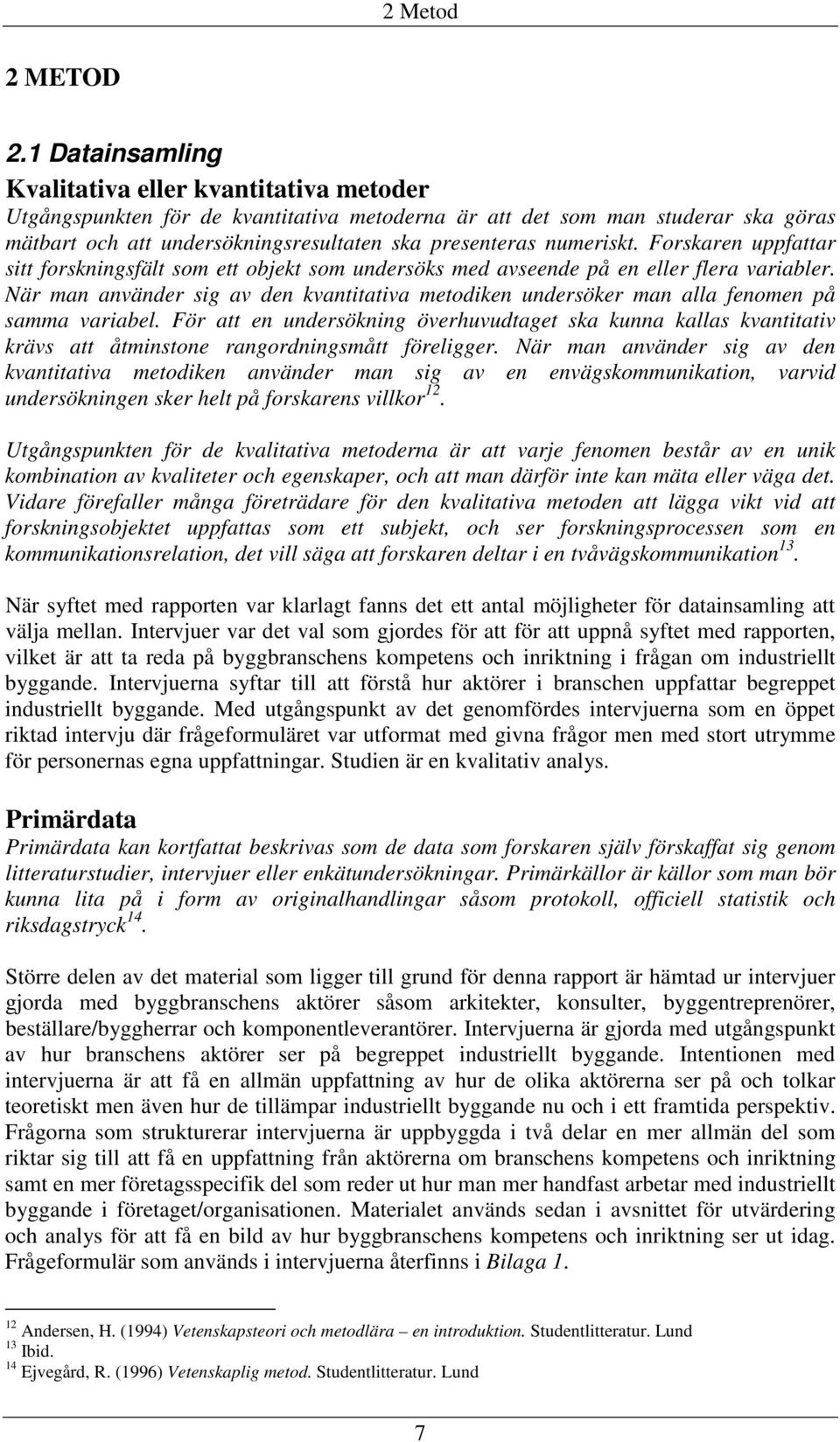 numeriskt. Forskaren uppfattar sitt forskningsfält som ett objekt som undersöks med avseende på en eller flera variabler.