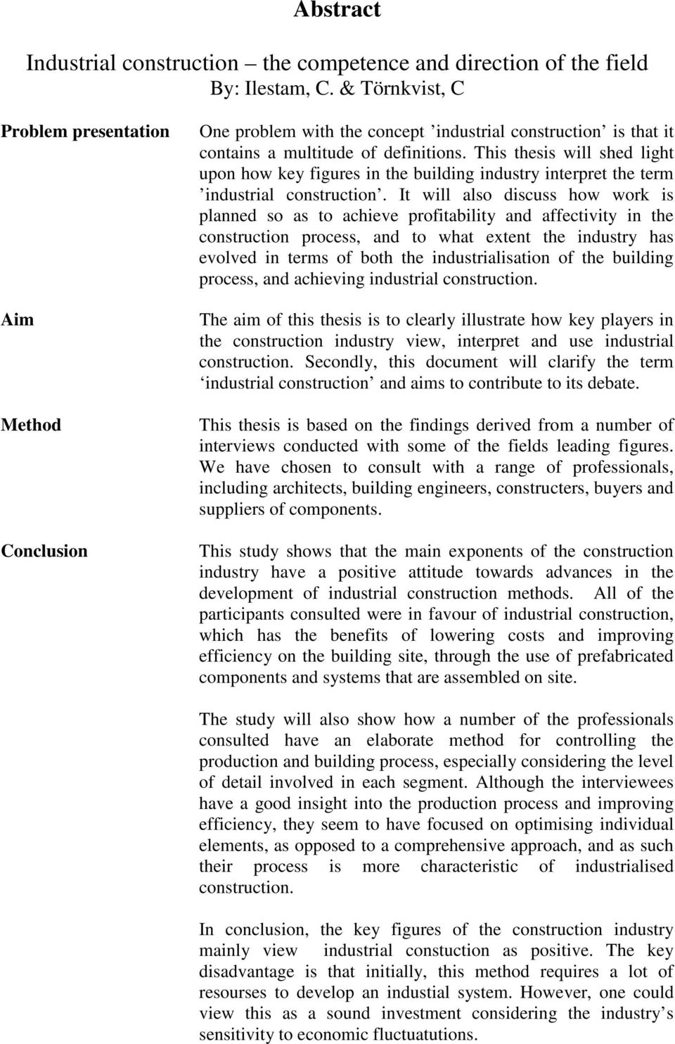 This thesis will shed light upon how key figures in the building industry interpret the term industrial construction.