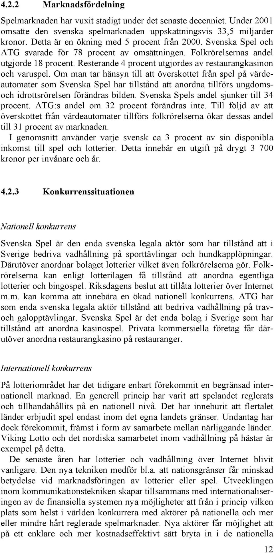 Resterande 4 procent utgjordes av restaurangkasinon och varuspel.