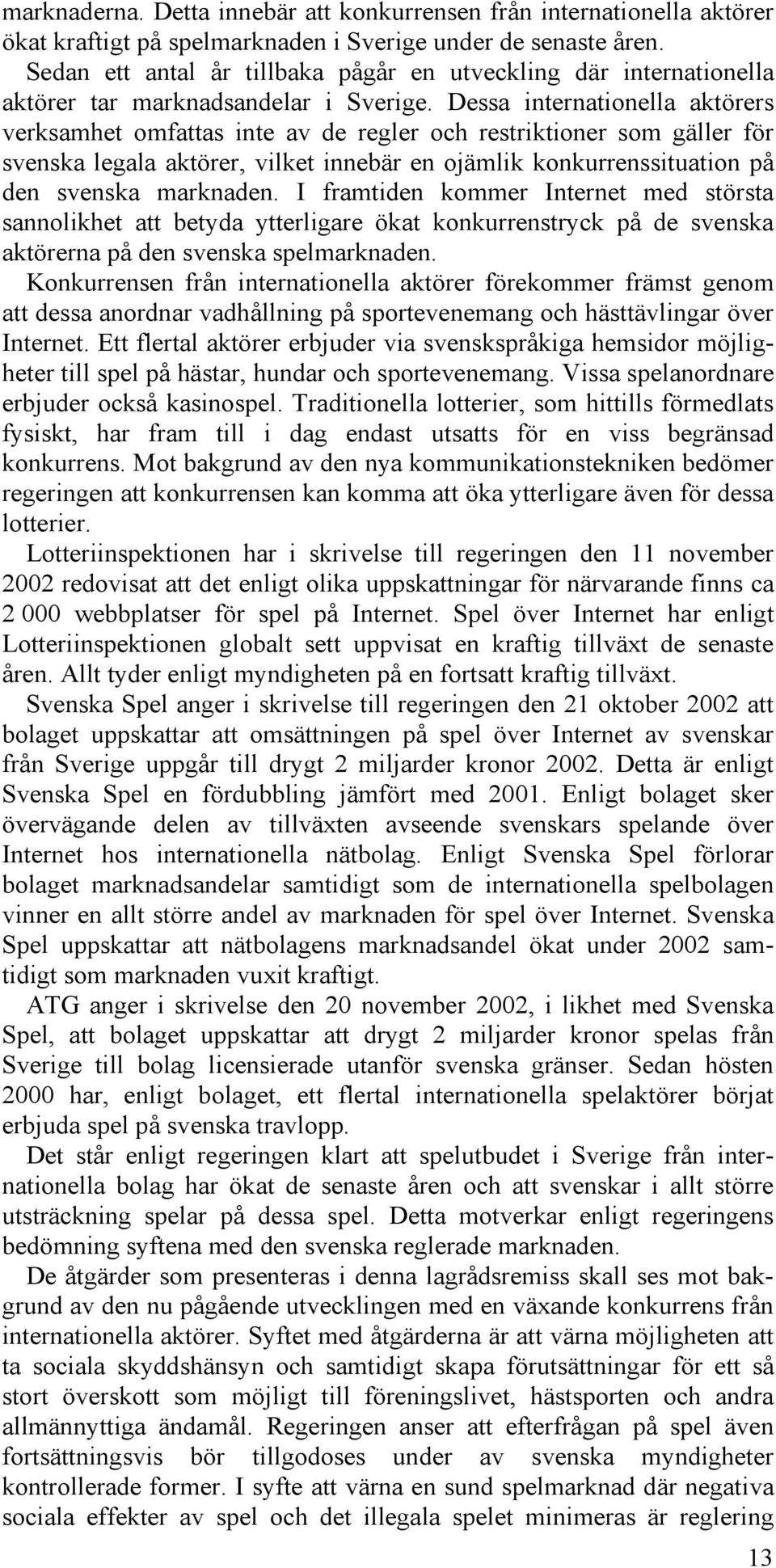 Dessa internationella aktörers verksamhet omfattas inte av de regler och restriktioner som gäller för svenska legala aktörer, vilket innebär en ojämlik konkurrenssituation på den svenska marknaden.