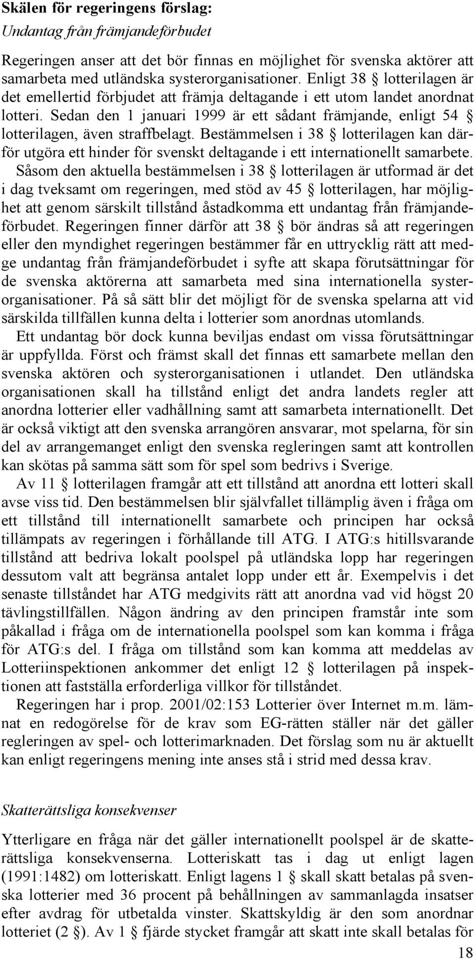 Sedan den 1 januari 1999 är ett sådant främjande, enligt 54 lotterilagen, även straffbelagt.
