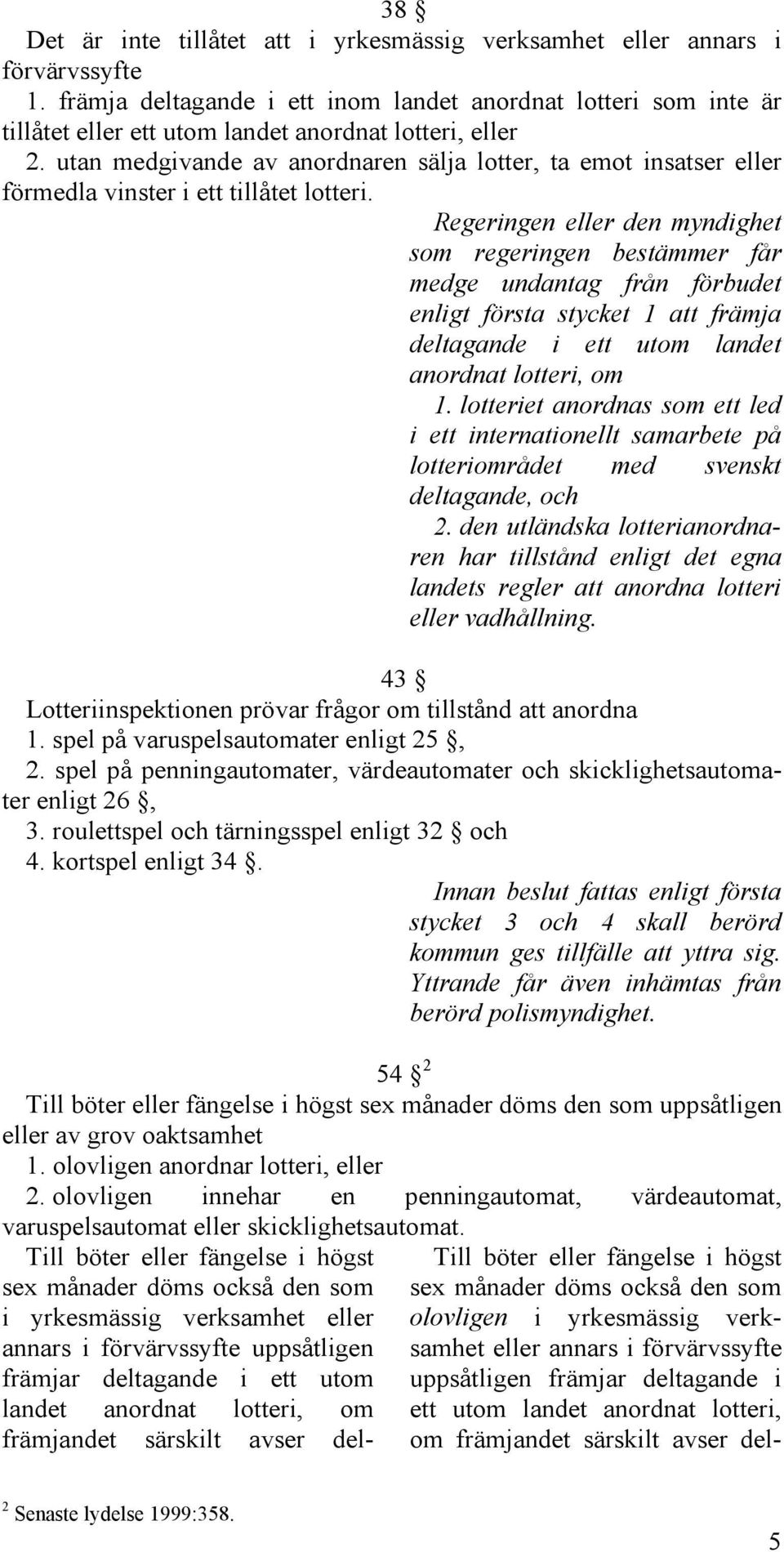 utan medgivande av anordnaren sälja lotter, ta emot insatser eller förmedla vinster i ett tillåtet lotteri.