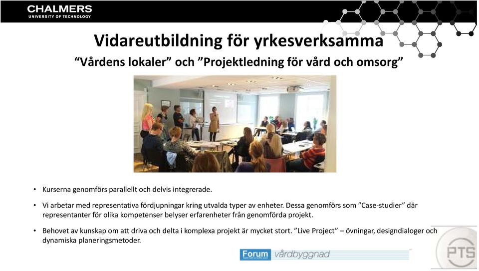 Dessa genomförs som Case-studier där representanter för olika kompetenser belyser erfarenheter från genomförda projekt.