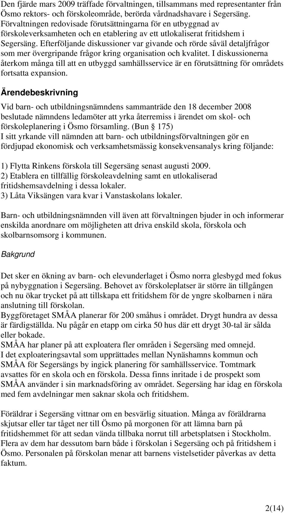 Efterföljande diskussioner var givande och rörde såväl detaljfrågor som mer övergripande frågor kring organisation och kvalitet.