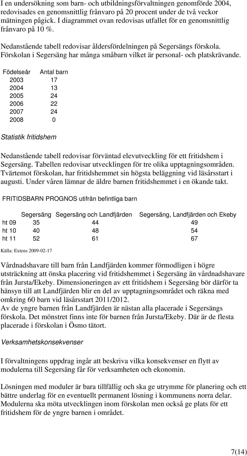Förskolan i Segersäng har många småbarn vilket är personal- och platskrävande.