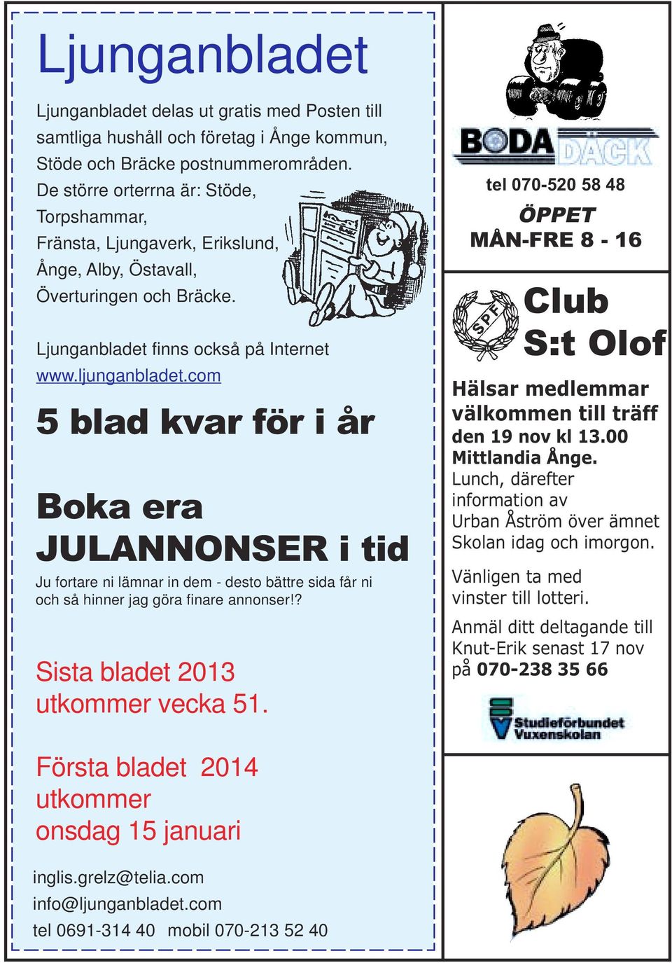 com 5 blad kvar för i år Boka era JULANNONSER i tid Ju fortare ni lämnar in dem - desto bättre sida får ni och så hinner jag göra finare annonser!? Sista bladet 2013 utkommer vecka 51.