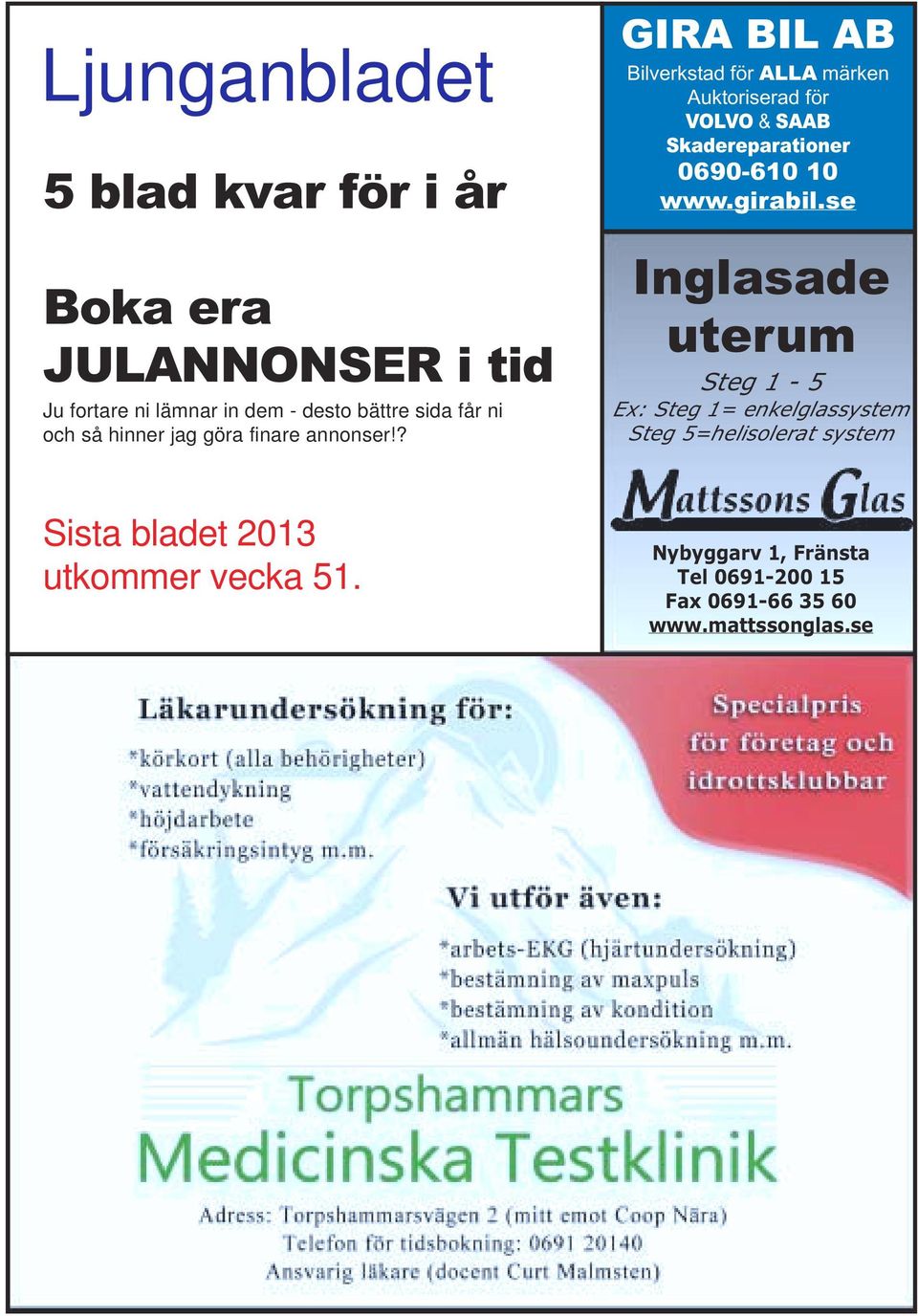 ? GIRA BIL AB Bilverkstad för ALLA märken Auktoriserad för VOLVO & SAAB Skadereparationer 0690-610 10 www.girabil.