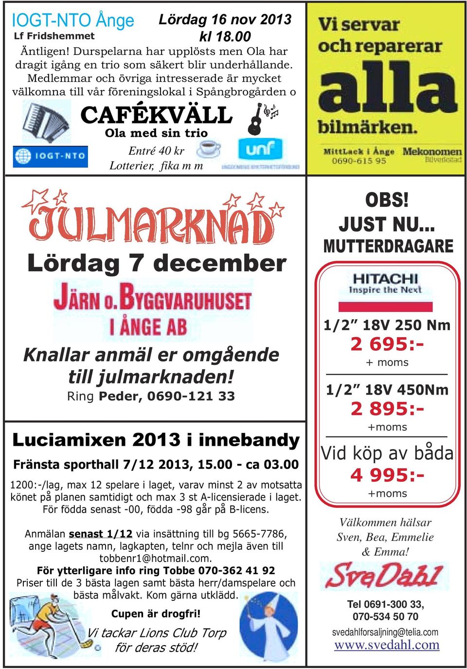 .. MUTTERDRAGARE Knallar anmäl er omgående till julmarknaden! Ring Peder, 0690-121 33 Luciamixen 2013 i innebandy Fränsta sporthall 7/12 2013, 15.00 - ca 03.