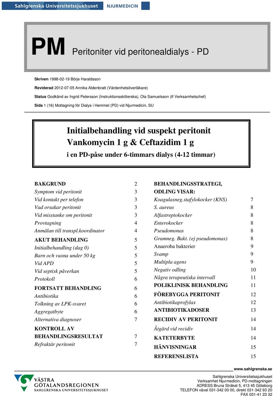 6-timmars dialys (4-12 timmar) BAKGRUND 2 Symptom vid peritonit 3 Vid kontakt per telefon 3 Vad orsakar peritonit 3 Vid misstanke om peritonit 3 Provtagning 4 Anmälan till transpl.