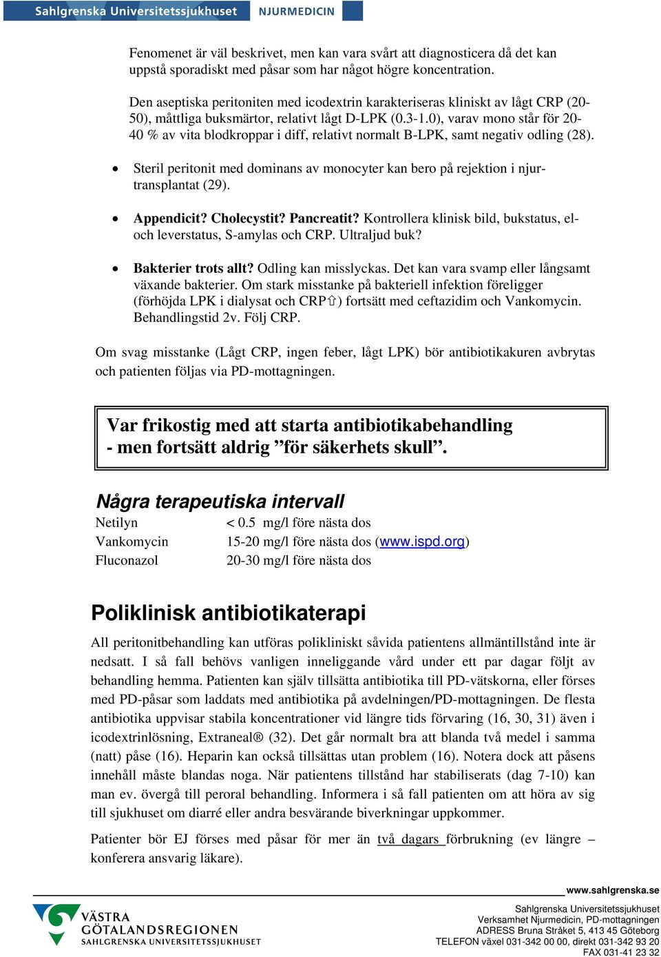 0), varav mono står för 20-40 % av vita blodkroppar i diff, relativt normalt B-LPK, samt negativ odling (28). Steril peritonit med dominans av monocyter kan bero på rejektion i njurtransplantat (29).