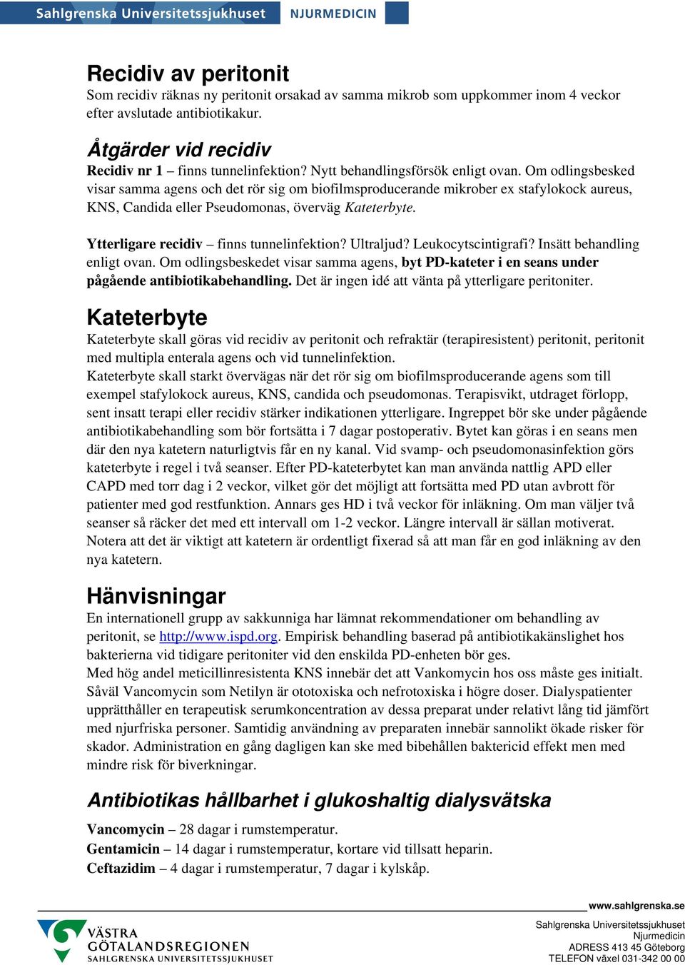 Ytterligare recidiv finns tunnelinfektion? Ultraljud? Leukocytscintigrafi? Insätt behandling enligt ovan.