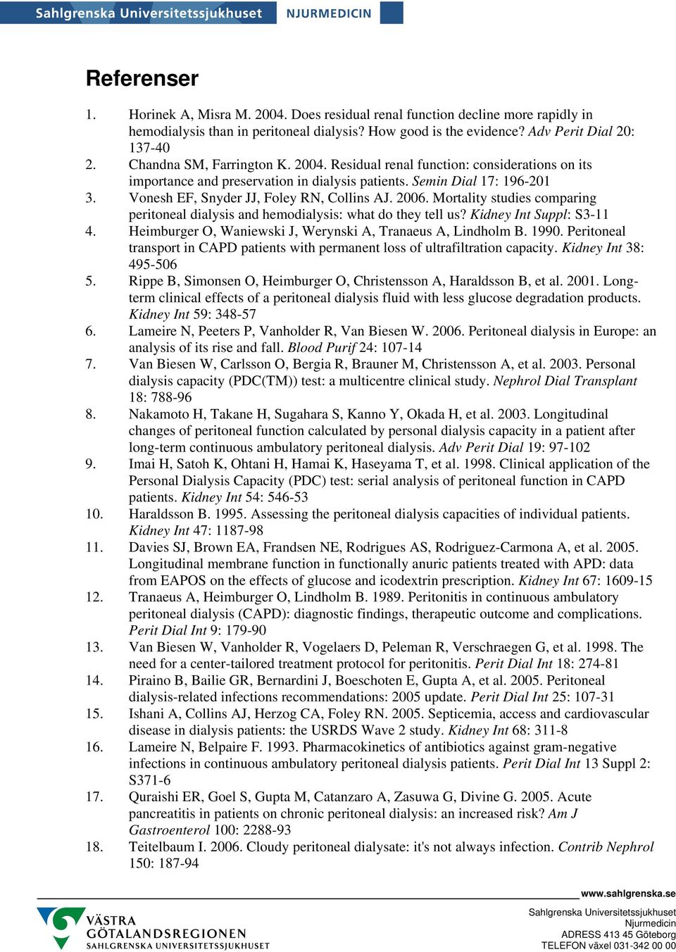 2006. Mortality studies comparing peritoneal dialysis and hemodialysis: what do they tell us? Kidney Int Suppl: S3-11 4. Heimburger O, Waniewski J, Werynski A, Tranaeus A, Lindholm B. 1990.