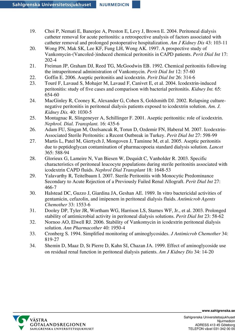 Am J Kidney Dis 43: 103-11 20. Wong PN, Mak SK, Lee KF, Fung LH, Wong AK. 1997. A prospective study of Vankomycin-(Vancoled-)induced chemical peritonitis in CAPD patients. Perit Dial Int 17: 202-4 21.