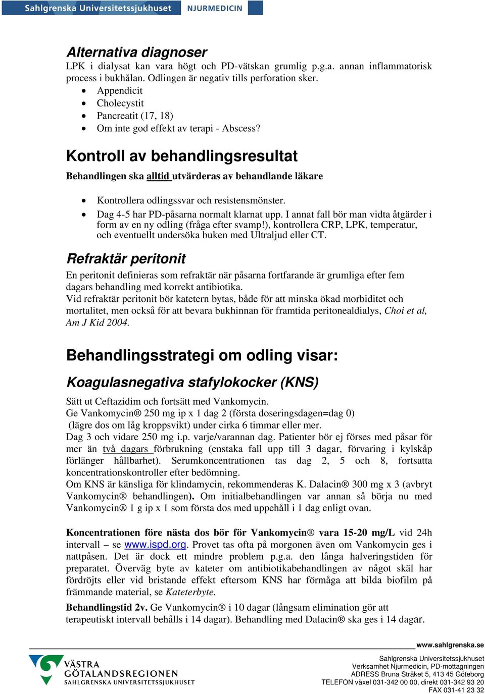 Kontroll av behandlingsresultat Behandlingen ska alltid utvärderas av behandlande läkare Kontrollera odlingssvar och resistensmönster. Dag 4-5 har PD-påsarna normalt klarnat upp.