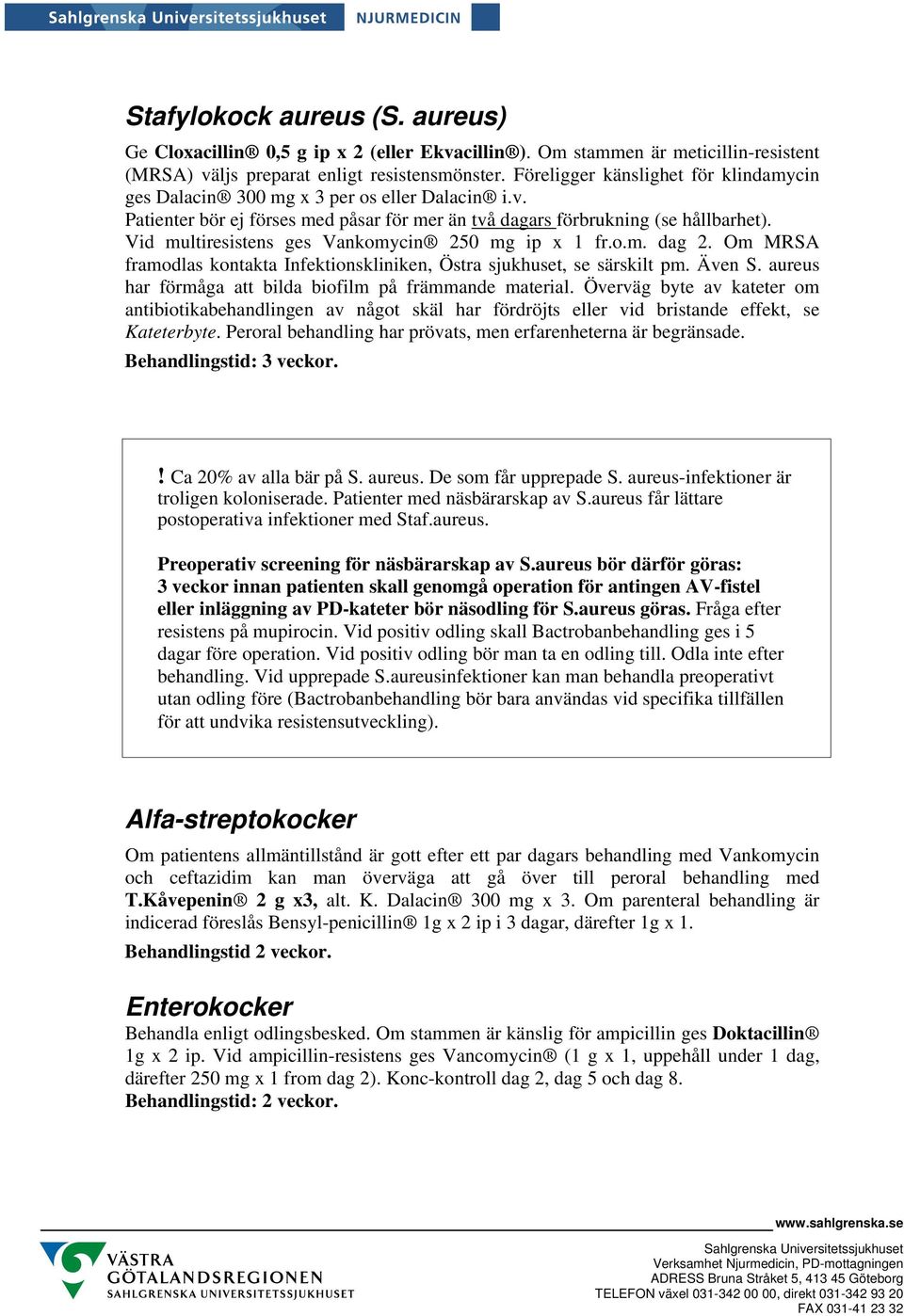 Vid multiresistens ges Vankomycin 250 mg ip x 1 fr.o.m. dag 2. Om MRSA framodlas kontakta Infektionskliniken, Östra sjukhuset, se särskilt pm. Även S.