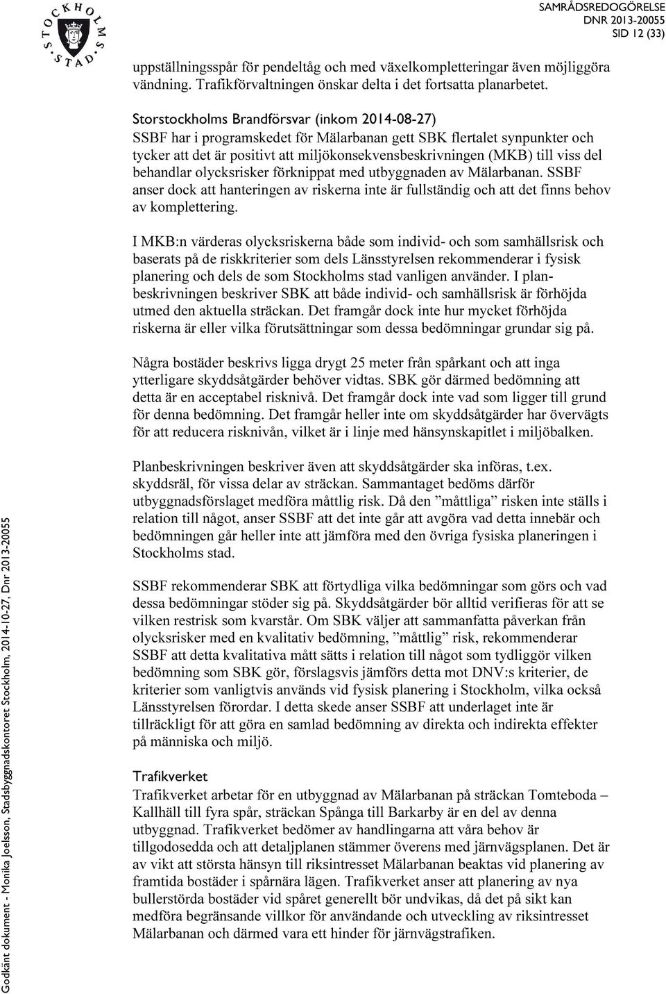 del behandlar olycksrisker förknippat med utbyggnaden av Mälarbanan. SSBF anser dock att hanteringen av riskerna inte är fullständig och att det finns behov av komplettering.