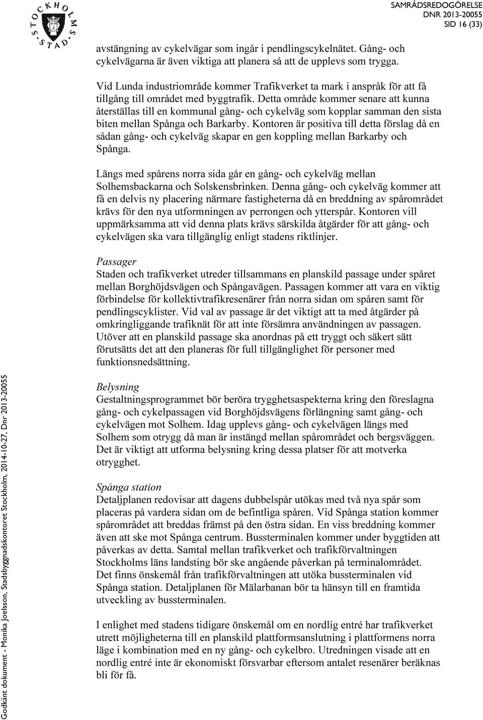 Detta område kommer senare att kunna återställas till en kommunal gång- och cykelväg som kopplar samman den sista biten mellan Spånga och Barkarby.