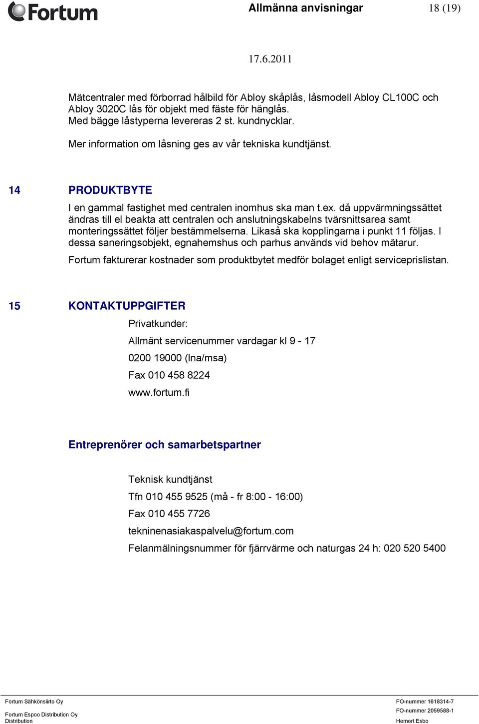 då uppvärmningssättet ändras till el beakta att centralen och anslutningskabelns tvärsnittsarea samt monteringssättet följer bestämmelserna. Likaså ska kopplingarna i punkt 11 följas.