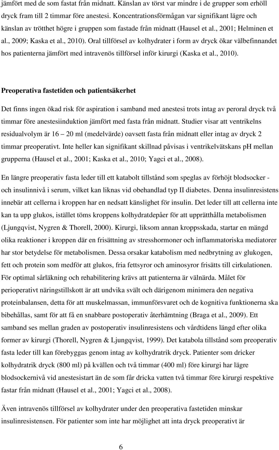 Oral tillförsel av kolhydrater i form av dryck ökar välbefinnandet hos patienterna jämfört med intravenös tillförsel inför kirurgi (Kaska et al., 2010).