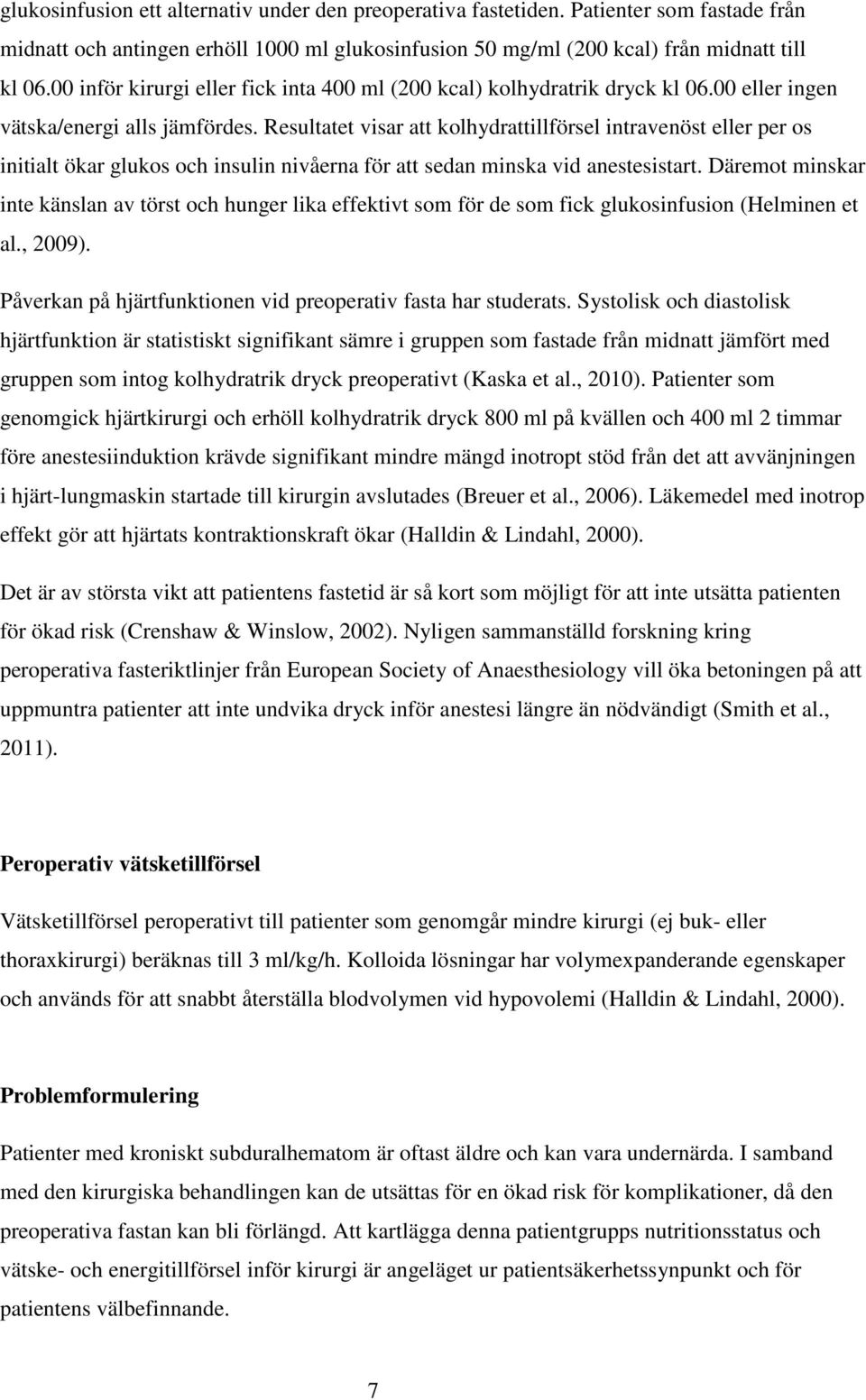 Resultatet visar att kolhydrattillförsel intravenöst eller per os initialt ökar glukos och insulin nivåerna för att sedan minska vid anestesistart.