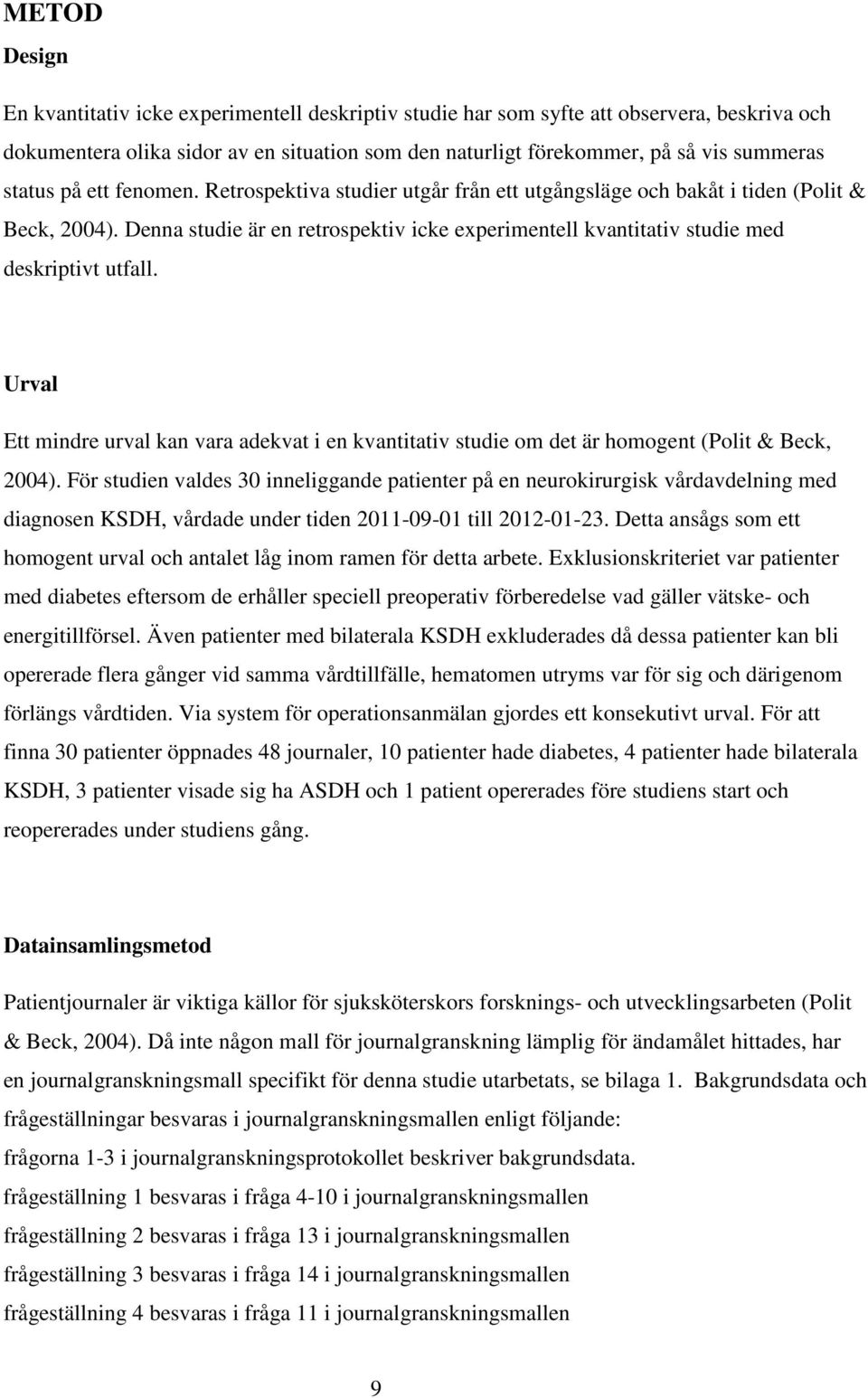 Denna studie är en retrospektiv icke experimentell kvantitativ studie med deskriptivt utfall. Urval Ett mindre urval kan vara adekvat i en kvantitativ studie om det är homogent (Polit & Beck, 2004).