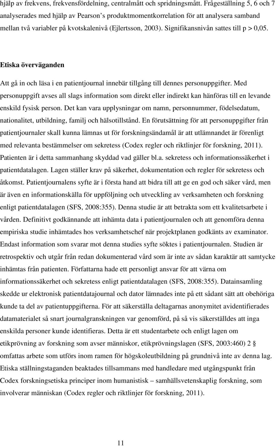 Signifikansnivån sattes till p > 0,05. Etiska överväganden Att gå in och läsa i en patientjournal innebär tillgång till dennes personuppgifter.