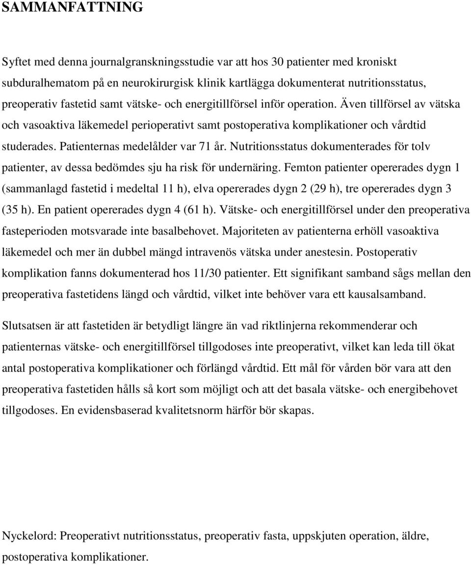 Patienternas medelålder var 71 år. Nutritionsstatus dokumenterades för tolv patienter, av dessa bedömdes sju ha risk för undernäring.