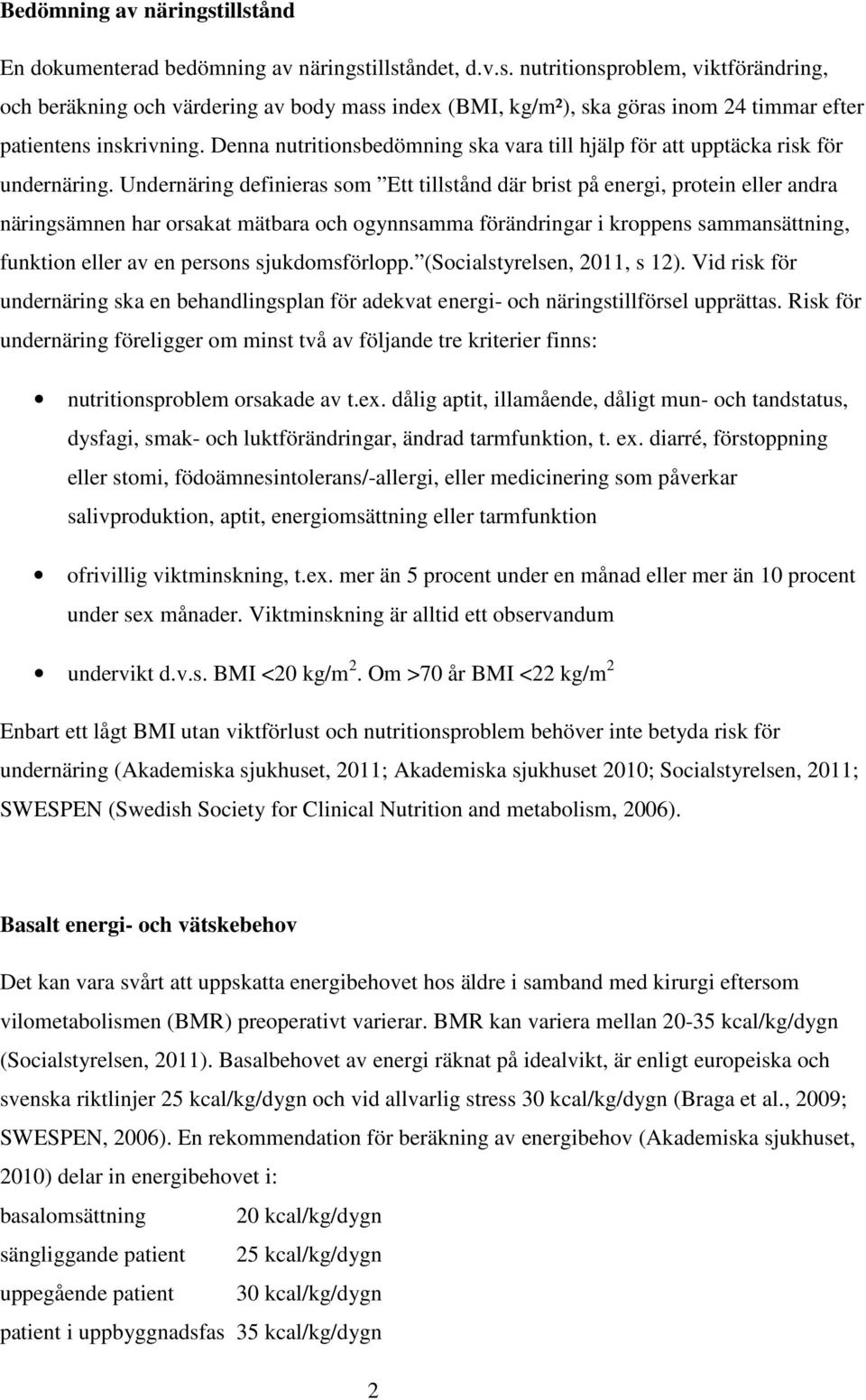 Undernäring definieras som Ett tillstånd där brist på energi, protein eller andra näringsämnen har orsakat mätbara och ogynnsamma förändringar i kroppens sammansättning, funktion eller av en persons