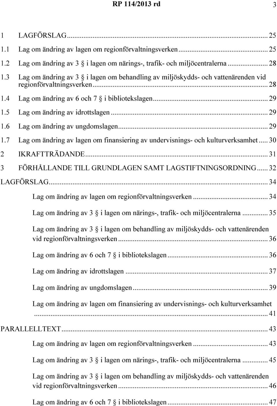 5 Lag om ändring av idrottslagen... 29 1.6 Lag om ändring av ungdomslagen... 29 1.7 Lag om ändring av lagen om finansiering av undervisnings- och kulturverksamhet... 30 2 IKRAFTTRÄDANDE.