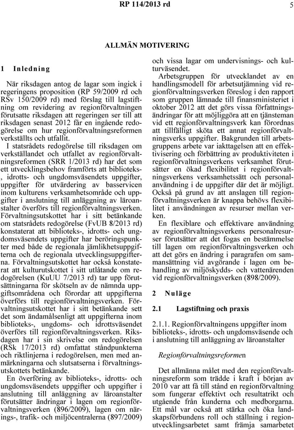 I statsrådets redogörelse till riksdagen om verkställandet och utfallet av regionförvaltningsreformen (SRR 1/2013 rd) har det som ett utvecklingsbehov framförts att biblioteks-, idrotts- och