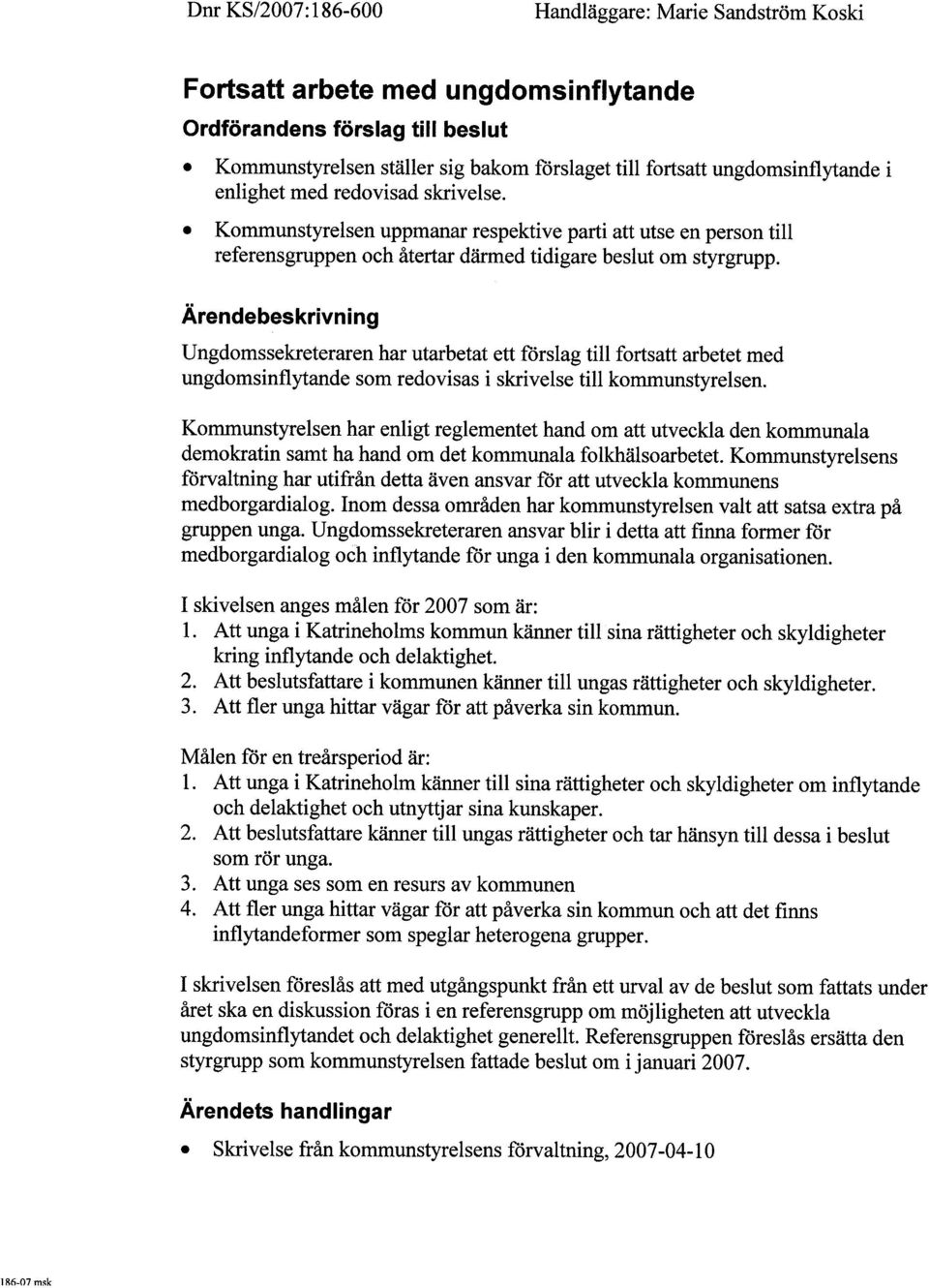 Ärendebeskrivning Ungdomssekreteraren har utarbetat ett fòrslag til fortsatt arbetet med ungdomsinflytande som redovisas i skrivelse til kommunstyrelsen.