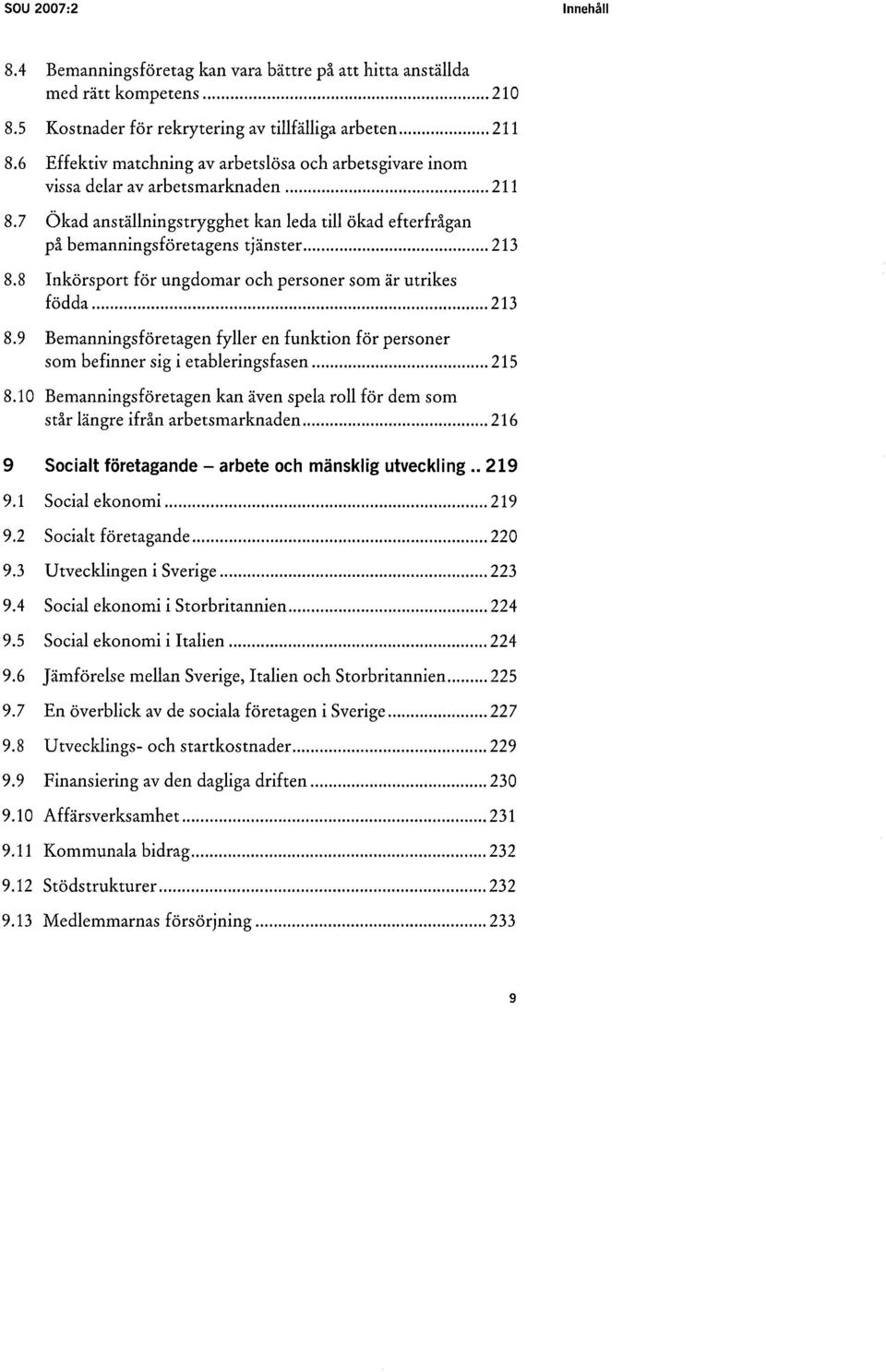 8 Inkörsport för ungdomar och personer som är utrikes födda... 213 8.9 Bemanningsföretagen fyller en funktion för personer som befinner sig i etableringsfasen... 215 8.