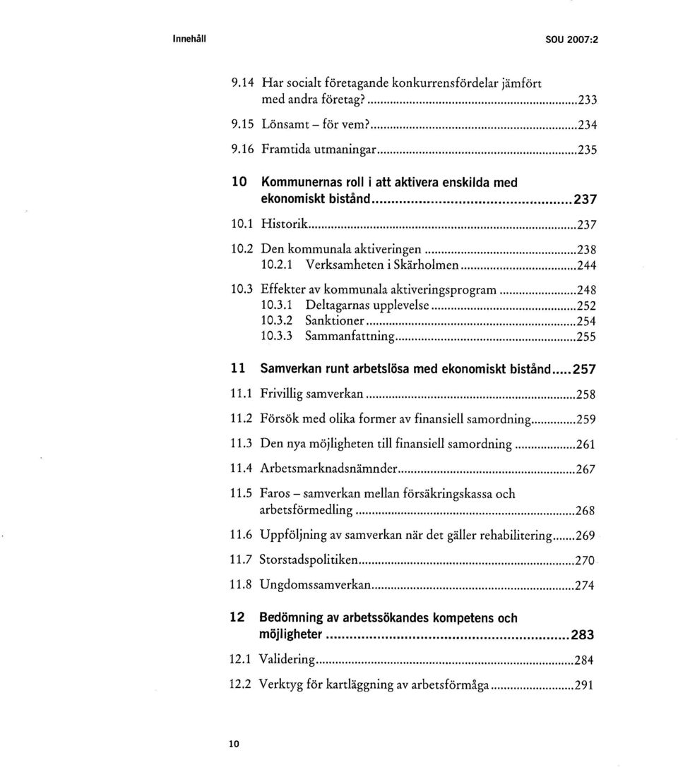 ..244 10.3 Effekter av kommunala aktiveringsprogram...248 10.3.1 Deltagarnas upplevelse...252 10.3.2 Sanktioner.................. 254 10.3.3 Sammanfattning.