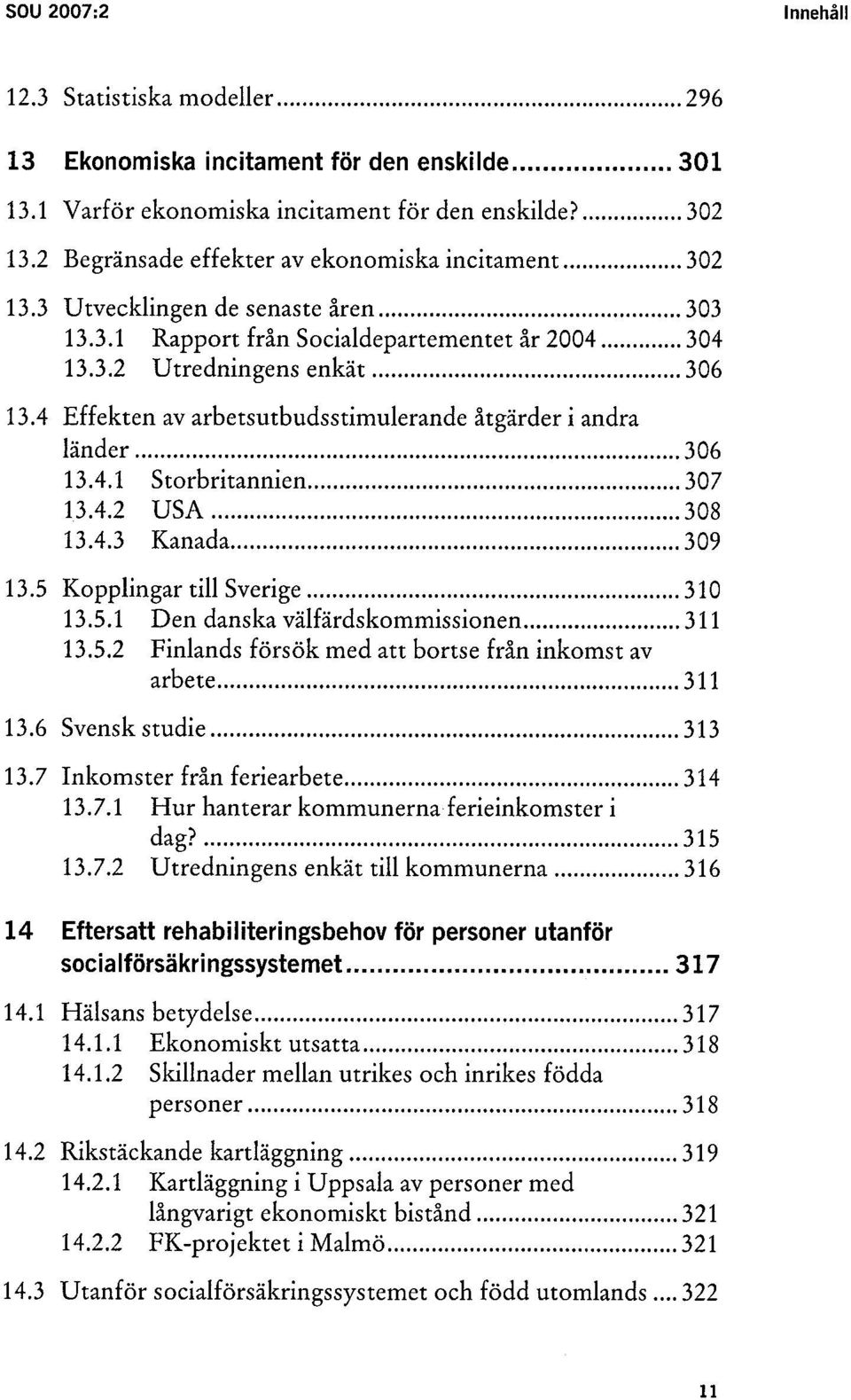 4 Effekten av arbetsutbudsstimulerande åtgärder i andra länder........................ 306 13.4.1 Storbritannien... 307 13.4.2 USA...308 13.4.3 Kanada... 309 13.5 Kopplingar til Sverige... 310 13.5.1 Den danska välfärdskommissionen.