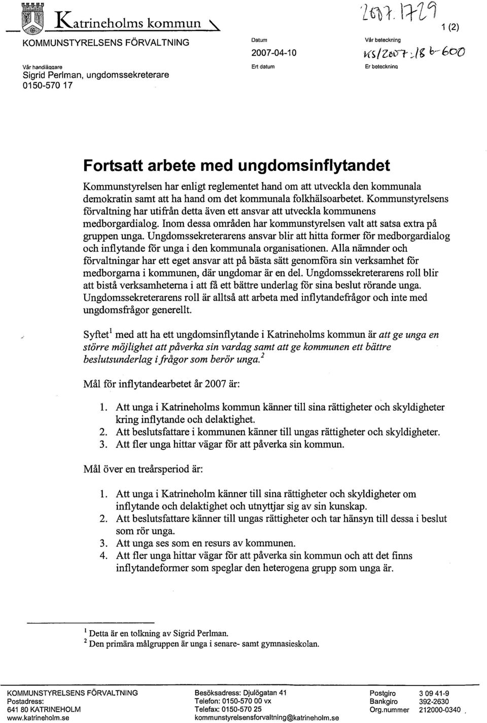 kommunala demokratin samt att ha hand om det kommunala folkhälsoarbetet. Kommunstyrelsens fórvaltning har utifrån detta även ett ansvar att utveckla kommunens medborgardialog.