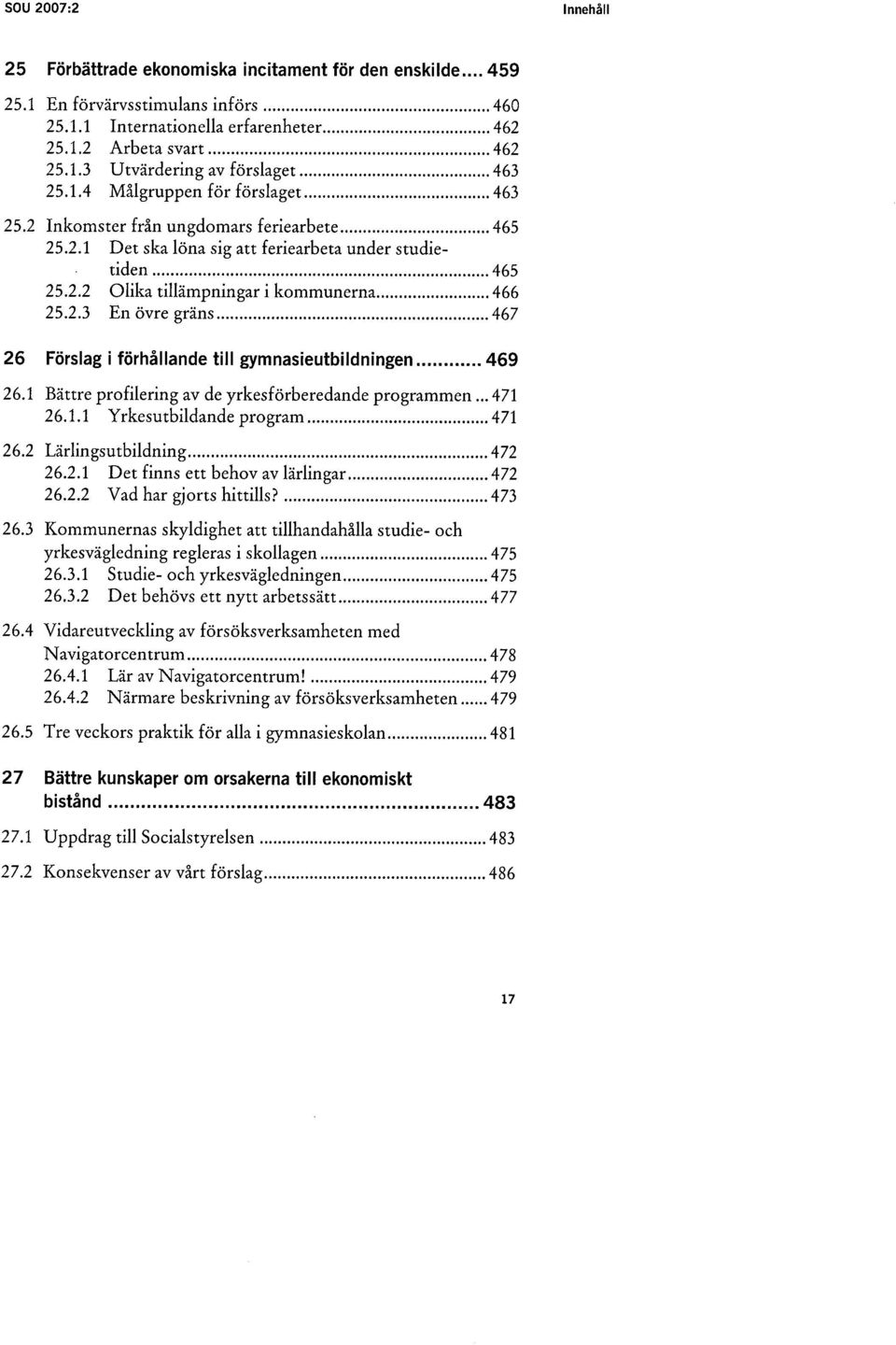 .. 466 25.2.3 En övre gräns... 467 26 Förslag i förhållande till gymnasieutbildningen... 469 26.1 Bättre profilering av de yrkesförberedande programmen...471 26.1. Yrkesutbildande program... 471 26.