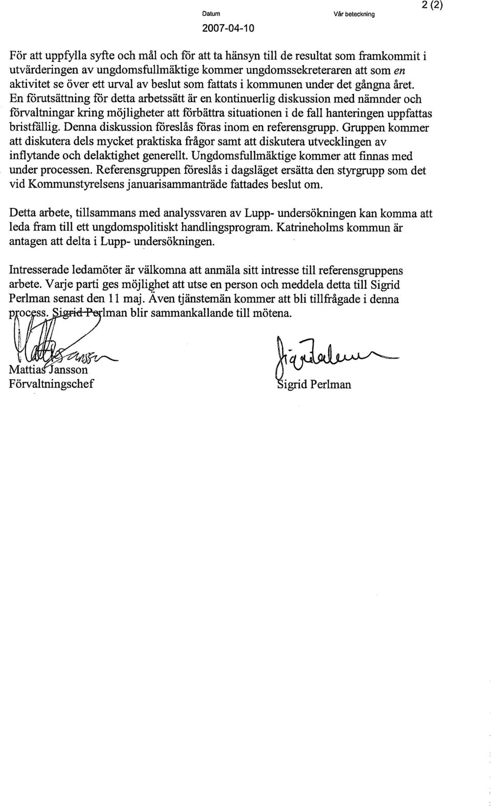 En fôrutsättning fôr detta arbetssätt är en kontinuerlig diskussion med nämnder och fôrvaltningar krng möjligheter att fôrbättra situationen i de fall hanteringen uppfattas bristfållg.