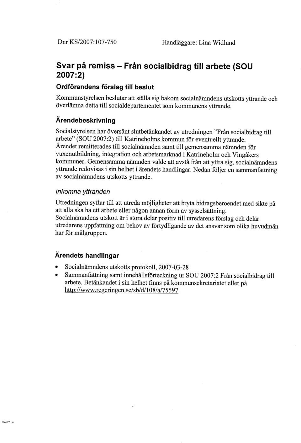 Ärendebeskrivning Socialstyrelsen har översänt slutbetänkandet av utredningen "Från socialbidrag til arbete" (SOU 2007:2) til Katrineholms kommun för eventuellt yttrande.