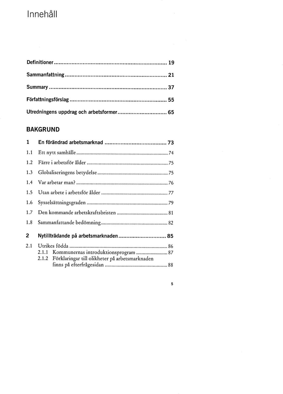 ... 76 1.5 Utan arbete i arbetsför ålder... 77 1.6 Sysselsättningsgraden... 79 1.7 Den kommande arbetskraftsbristen... 81 1.8 Sammanfattande bedömning.